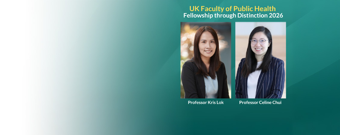 Congratulations to Professor Kris Lok and Professor Celine Chui for being elected to Fellowship through Distinction of the Faculty of Public Health